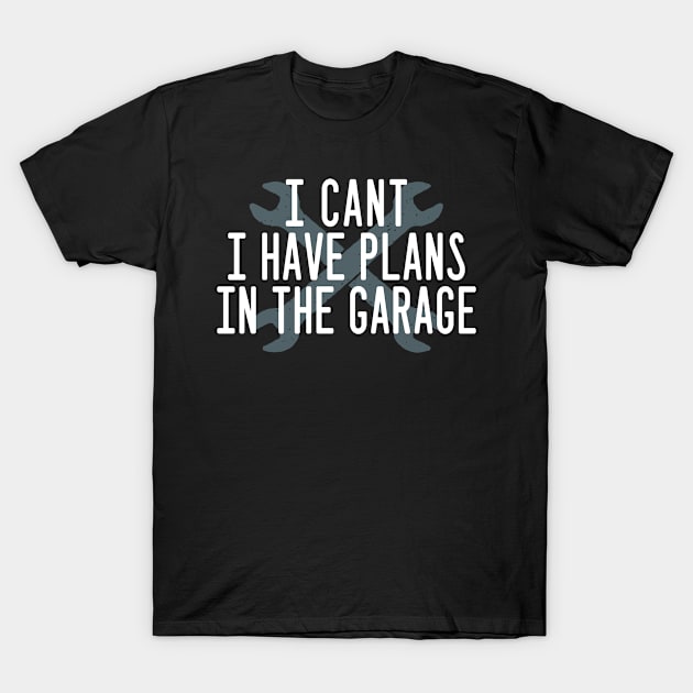 i cant i have plans in the garage T-Shirt by kadoja